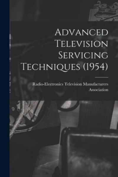 Cover for Radio-Electronics Television Manufact · Advanced Television Servicing Techniques (1954) (Paperback Book) (2021)