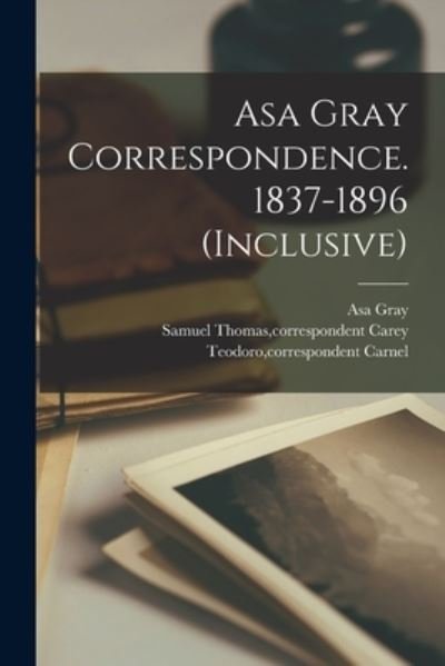 Asa Gray Correspondence. 1837-1896 (inclusive) - Asa 1810-1888 Gray - Bøker - Legare Street Press - 9781015032750 - 10. september 2021