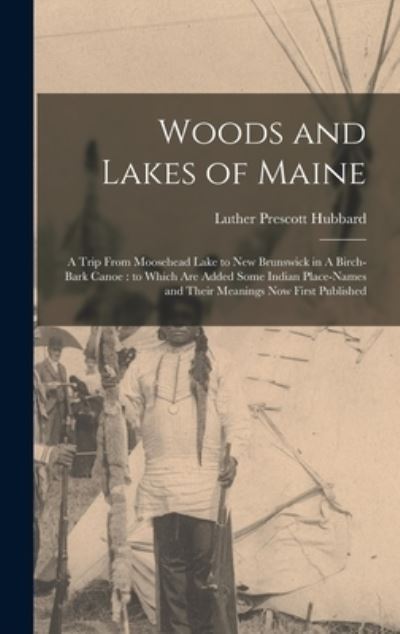 Cover for Luther Prescott Hubbard · Woods and Lakes of Maine : A Trip from Moosehead Lake to New Brunswick in a Birch-Bark Canoe (Book) (2022)