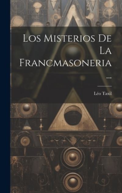 Los Misterios de la Francmasoneria... - Léo Taxil - Books - Creative Media Partners, LLC - 9781019427750 - July 18, 2023