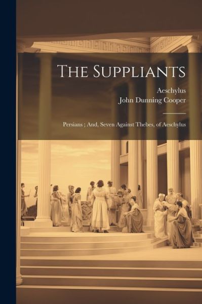 Suppliants; Persians; and, Seven Against Thebes, of Aeschylus - Aeschylus - Books - Creative Media Partners, LLC - 9781021691750 - July 18, 2023