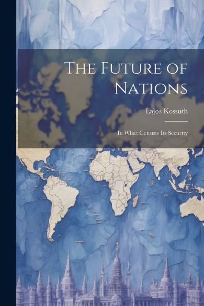 Cover for Lajos Kossuth · Future of Nations (Book) (2023)