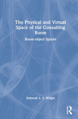 Cover for Wright, Deborah (University of Essex, UK) · The Physical and Virtual Space of the Consulting Room: Room-object Spaces (Hardcover Book) (2022)