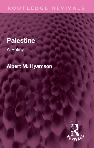 Cover for Hyamson, Albert M. (Author is deceased, executor is unknown. Royalties to be held on account untill the estate get in touch sf case 01978672 for contract 197007) · Palestine: A Policy - Routledge Revivals (Paperback Book) (2024)