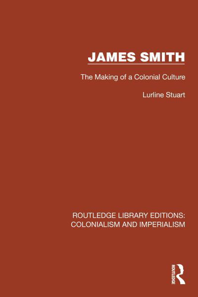 Cover for Lurline Stuart · James Smith: The Making of a Colonial Culture - Routledge Library Editions: Colonialism and Imperialism (Pocketbok) (2024)