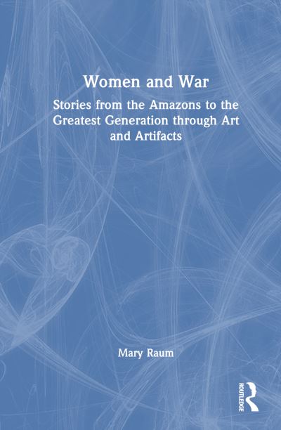 Mary Raum · Women and War: Stories from the Amazons to the Greatest Generation through Art and Artifacts (Paperback Book) (2024)