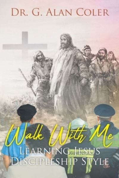 Cover for Dr G Alan Coler · Walk With Me: Learning Jesus Discipleship Style (Paperback Book) (2020)