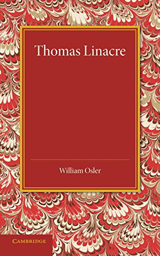 Thomas Linacre: Linacre Lecture, 1908 - William Osler - Bücher - Cambridge University Press - 9781107425750 - 21. August 2014
