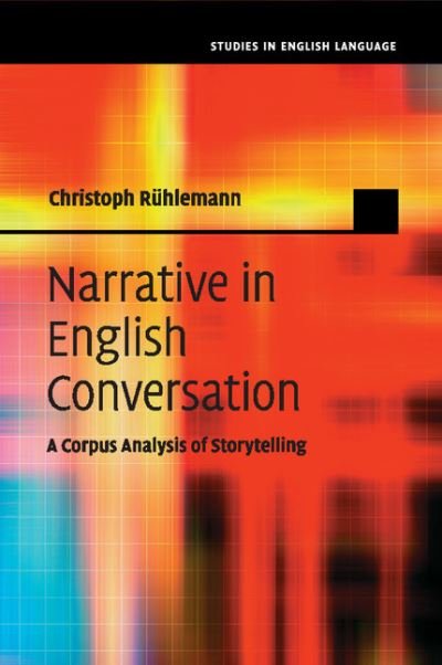 Cover for Ruhlemann, Christoph (Philipps-Universitat Marburg, Germany) · Narrative in English Conversation: A Corpus Analysis of Storytelling - Studies in English Language (Paperback Book) (2015)