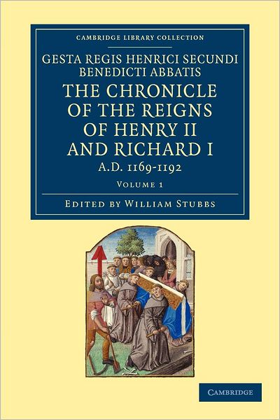 Cover for William Stubbs · Gesta Regis Henrici Secundi benedicti abbatis. The Chronicle of the Reigns of Henry II and Richard I, AD 1169–1192: Known Commonly under the Name of Benedict of Peterborough - Gesta Regis Henrici Secundi benedicti abbatis. The Chronicle of the Reigns of H (Paperback Book) (2012)