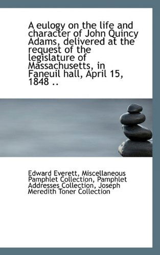 Cover for Edward Everett · A Eulogy on the Life and Character of John Quincy Adams, Delivered at the Request of the Legislature (Pocketbok) (2009)