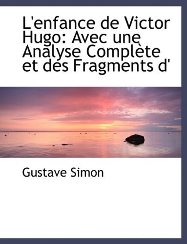 Cover for Gustave Simon · L'Enfance de Victor Hugo: Avec Une Analyse Compl Te Et Des Fragments D' (Hardcover bog) (2009)