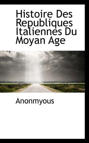 Cover for Anonmyous · Histoire Des Republiques Italiennes Du Moyan Age (Paperback Book) (2009)
