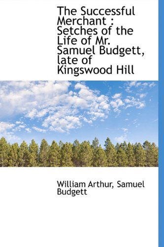 Cover for William Arthur · The Successful Merchant: Setches of the Life of Mr. Samuel Budgett, Late of Kingswood Hill (Hardcover Book) (2009)