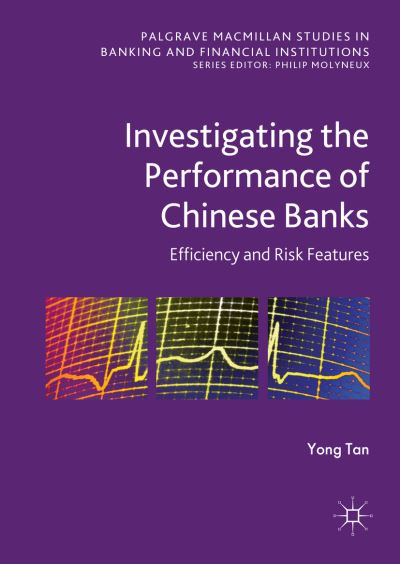 Cover for Yong Tan · Investigating the Performance of Chinese Banks: Efficiency and Risk Features - Palgrave Macmillan Studies in Banking and Financial Institutions (Hardcover Book) [1st ed. 2016 edition] (2016)