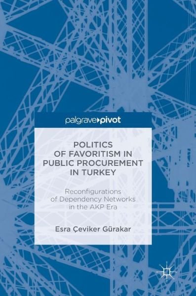 Cover for Esra Ceviker Gurakar · Politics of Favoritism in Public Procurement in Turkey: Reconfigurations of Dependency Networks in the AKP Era - Reform and Transition in the Mediterranean (Hardcover bog) [1st ed. 2016 edition] (2016)