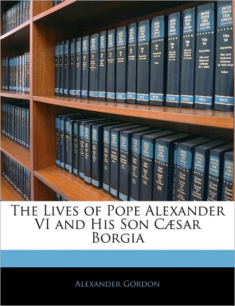 Cover for Gordon · The Lives of Pope Alexander VI a (Book)