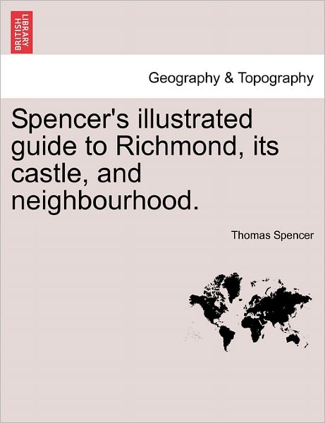 Cover for Thomas Spencer · Spencer's Illustrated Guide to Richmond, Its Castle, and Neighbourhood. (Taschenbuch) (2011)