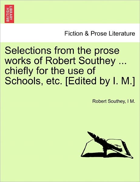 Cover for Robert Southey · Selections from the Prose Works of Robert Southey ... Chiefly for the Use of Schools, Etc. [edited by I. M.] (Pocketbok) (2011)