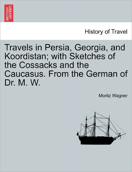 Cover for Moritz Wagner · Travels in Persia, Georgia, and Koordistan; with Sketches of the Cossacks and the Caucasus. from the German of Dr. M. W. (Paperback Book) (2011)