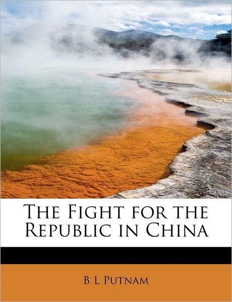 Cover for B L Putnam · The Fight for the Republic in China (Paperback Book) (2009)