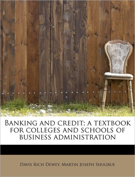 Cover for Davis Rich Dewey · Banking and Credit; a Textbook for Colleges and Schools of Business Administration (Paperback Book) (2011)