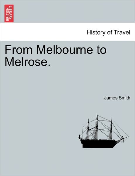 Cover for James Smith · From Melbourne to Melrose. (Paperback Book) (2011)