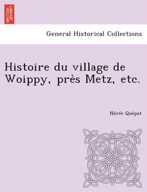 Cover for N R E Que Pat · Histoire Du Village De Woippy, Pre S Metz, Etc. (Paperback Book) (2012)