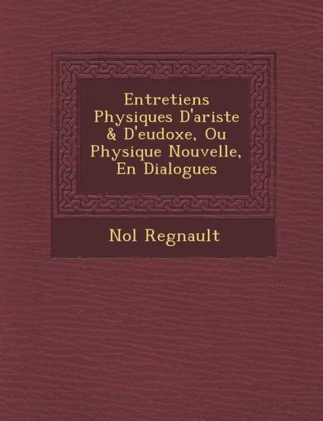 Entretiens Physiques D'ariste & D'eudoxe, Ou Physique Nouvelle, en Dialogues - No L Regnault - Bücher - Saraswati Press - 9781286919750 - 1. Oktober 2012