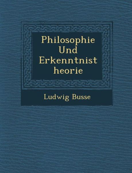 Cover for Ludwig Busse · Philosophie Und Erkenntnistheorie (Paperback Book) (2012)