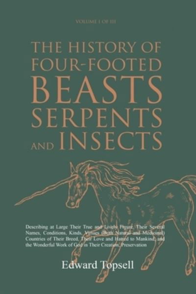 Cover for Edward Topsell · The History of Four-Footed Beasts, Serpents and Insects Vol. I of III: Describing at Large Their True and Lively Figure, Their Several Names, Conditions, Kinds, Virtues (Both Natural and Medicinal) Countries of Their Breed, Their Love and Hatred to Mankin (Paperback Book) (2021)