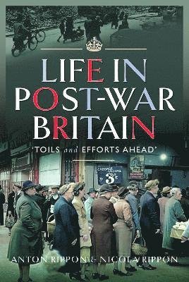 Cover for Anton Rippon · Life in Post-War Britain: Toils and Efforts Ahead (Gebundenes Buch) (2023)