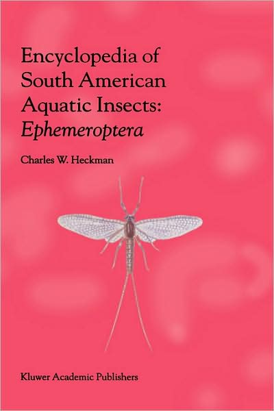 Cover for Charles W. Heckman · Encyclopedia of South American Aquatic Insects: Ephemeroptera: Illustrated Keys to Known Families, Genera, and Species in South America (Hardcover Book) [2002 edition] (2002)