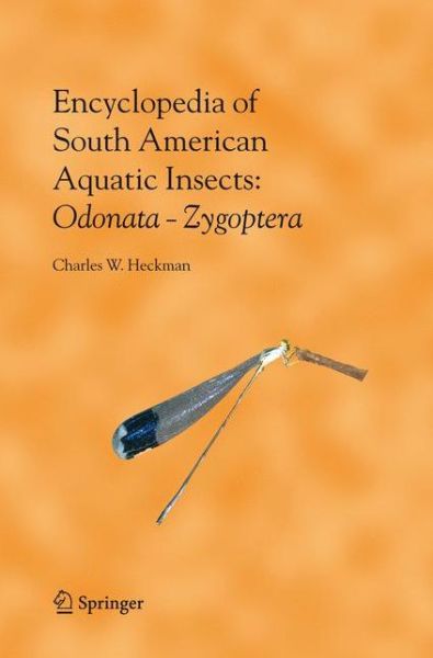 Cover for Charles W. Heckman · Encyclopedia of South American Aquatic Insects: Odonata - Zygoptera: Illustrated Keys to Known Families, Genera, and Species in South America - Encyclopedia of South American Aquatic Insects (Hardcover Book) [2008 edition] (2008)