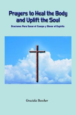 Cover for Graciela Beecher · Prayers to Heal the Body and Uplift the Soul: Oraciones Para Sanar El Cuerpo Y Elevar El Espiritu (Paperback Book) (2003)