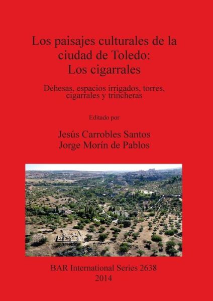 Cover for Jesus Carrobles Santos · Los paisajes culturales de la ciudad de Toledo: los cigarrales: Dehesas, espacios irrigados, torres, cigarrales y trincheras (Paperback Book) (2014)