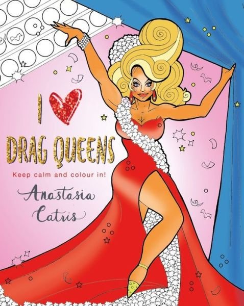 Cover for Anastasia Catris · I Heart Drag Queens: Perfect fun for if you're stuck indoors! (Paperback Book) (2017)