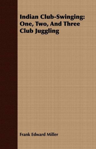 Cover for Frank Edward Miller · Indian Club-swinging: One, Two, and Three Club Juggling (Taschenbuch) (2008)