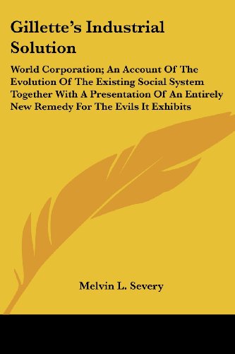 Cover for Melvin L. Severy · Gillette's Industrial Solution: World Corporation; an Account of the Evolution of the Existing Social System Together with a Presentation of an Entirely New Remedy for the Evils It Exhibits (Paperback Book) (2007)