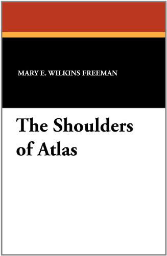 Cover for Mary E. Wilkins Freeman · The Shoulders of Atlas (Paperback Book) (2011)