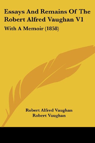 Cover for Robert Alfred Vaughan · Essays and Remains of the Robert Alfred Vaughan V1: with a Memoir (1858) (Paperback Book) (2008)