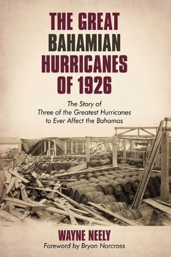 The Great Bahamian Hurricanes of 1926: the Story of Three of the Greatest Hurricanes to Ever Affect the Bahamas - Wayne Neely - Books - iUniverse - 9781440151750 - November 16, 2009
