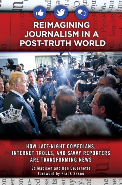 Cover for Ed Madison · Reimagining Journalism in a Post-Truth World: How Late-Night Comedians, Internet Trolls, and Savvy Reporters Are Transforming News (Hardcover Book) (2018)