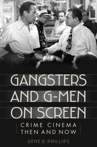Cover for Gene D. Phillips · Gangsters and G-Men on Screen: Crime Cinema Then and Now (Hardcover Book) (2014)
