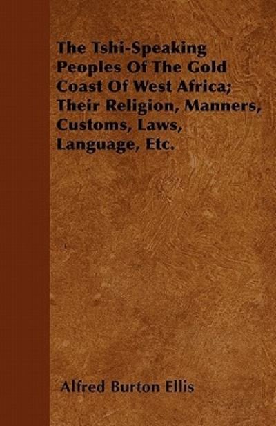 Cover for Alfred Burton Ellis · The Tshi-speaking Peoples of the Gold Coast of West Africa; Their Religion, Manners, Customs, Laws, Language, Etc. (Pocketbok) (2011)