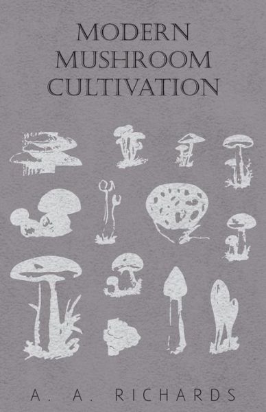 Modern Mushroom Cultivation - A. A. Richards - Books - King Press - 9781446500750 - October 15, 2000