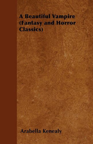A Beautiful Vampire (Fantasy and Horror Classics) - Arabella Kenealy - Books - Fantasy and Horror Classics - 9781447404750 - April 28, 2011