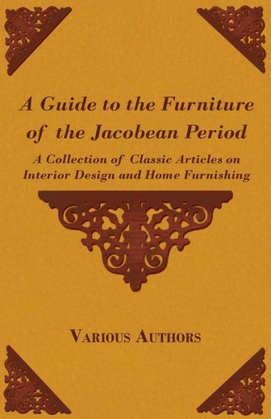 Cover for A Guide to the Furniture of the Jacobean Period - a Collection of Classic Articles on Interior Design and Home Furnishing (Paperback Book) (2012)