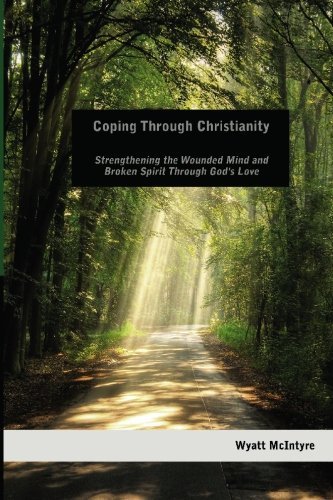 Cover for Wyatt Mcintyre · Coping Through Christianity: Strengthening the Wounded Mind and the Broken Spirit Through God's Love (Paperback Bog) (2010)