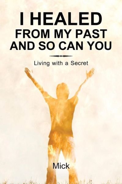 Cover for Mick · I Healed from My Past and So Can You: Living with a Secret (Paperback Book) (2014)